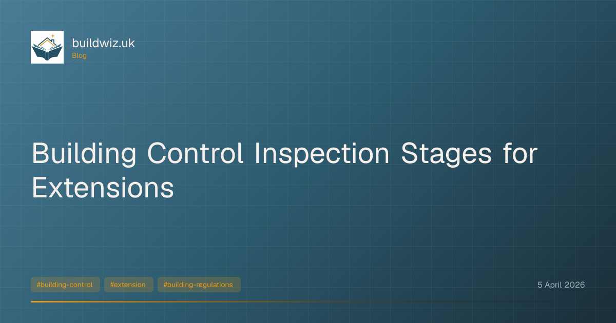 Building Control Inspection Stages for Extensions | buildwiz.uk